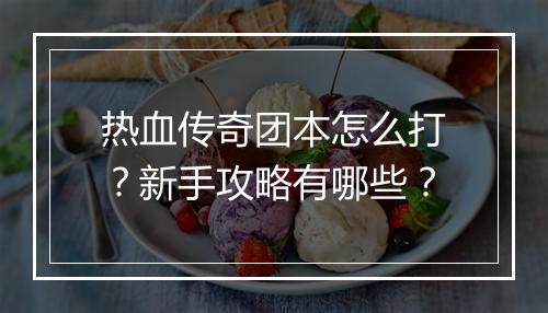 热血传奇团本怎么打？新手攻略有哪些？