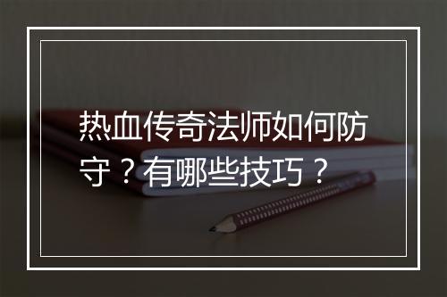 热血传奇法师如何防守？有哪些技巧？