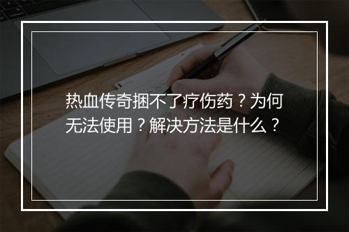 热血传奇捆不了疗伤药？为何无法使用？解决方法是什么？