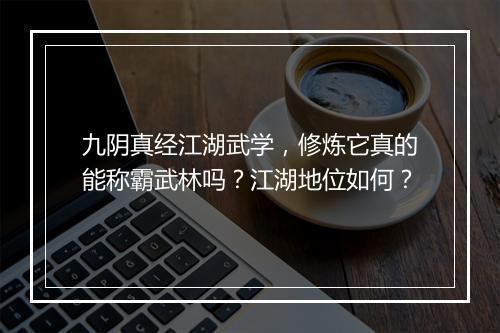 九阴真经江湖武学，修炼它真的能称霸武林吗？江湖地位如何？