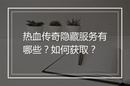 热血传奇隐藏服务有哪些？如何获取？