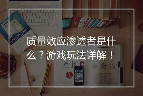 质量效应渗透者是什么？游戏玩法详解！