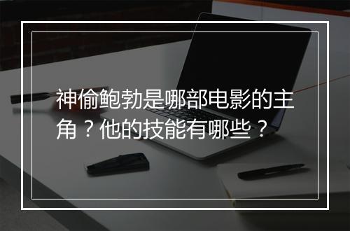 神偷鲍勃是哪部电影的主角？他的技能有哪些？