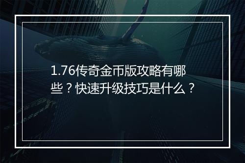 1.76传奇金币版攻略有哪些？快速升级技巧是什么？