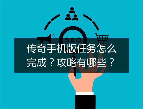 传奇手机版任务怎么完成？攻略有哪些？