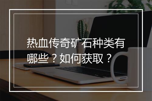 热血传奇矿石种类有哪些？如何获取？