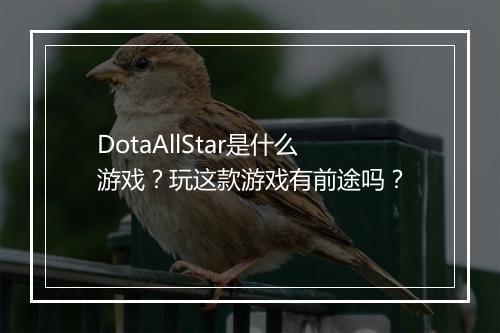 DotaAllStar是什么游戏？玩这款游戏有前途吗？