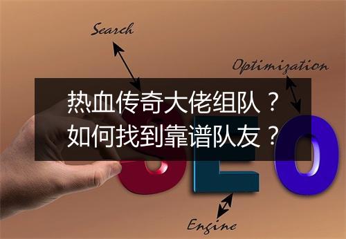 热血传奇大佬组队？如何找到靠谱队友？