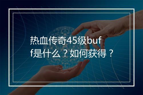 热血传奇45级buff是什么？如何获得？