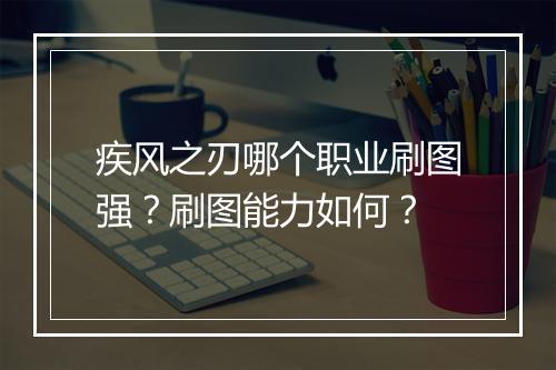 疾风之刃哪个职业刷图强？刷图能力如何？