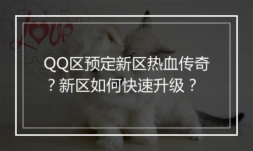 QQ区预定新区热血传奇？新区如何快速升级？