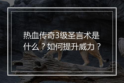 热血传奇3级圣言术是什么？如何提升威力？