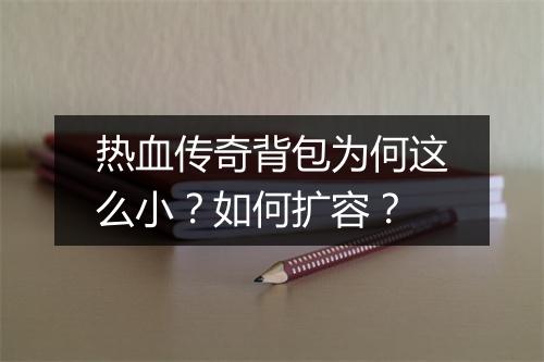 热血传奇背包为何这么小？如何扩容？