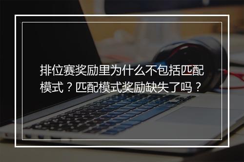 排位赛奖励里为什么不包括匹配模式？匹配模式奖励缺失了吗？