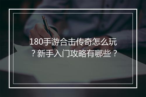 180手游合击传奇怎么玩？新手入门攻略有哪些？