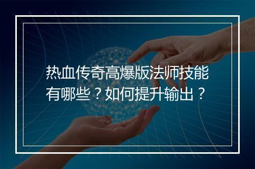 热血传奇高爆版法师技能有哪些？如何提升输出？