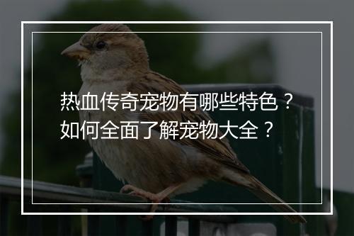 热血传奇宠物有哪些特色？如何全面了解宠物大全？