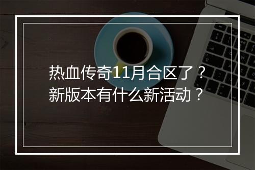热血传奇11月合区了？新版本有什么新活动？