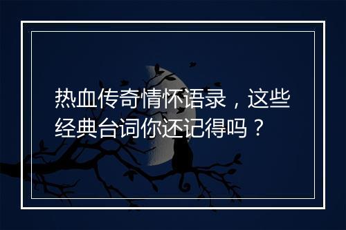 热血传奇情怀语录，这些经典台词你还记得吗？