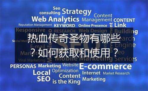 热血传奇圣物有哪些？如何获取和使用？
