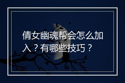 倩女幽魂帮会怎么加入？有哪些技巧？