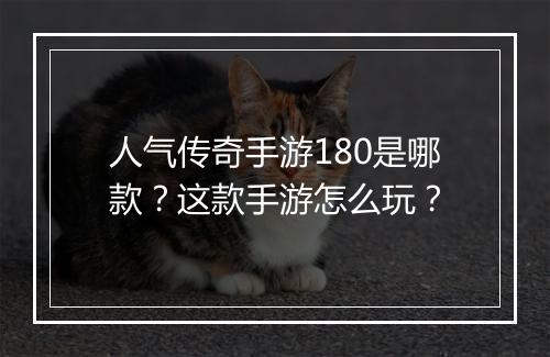 人气传奇手游180是哪款？这款手游怎么玩？