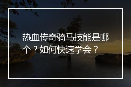 热血传奇骑马技能是哪个？如何快速学会？