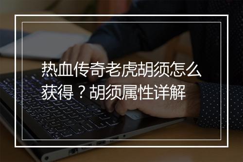 热血传奇老虎胡须怎么获得？胡须属性详解