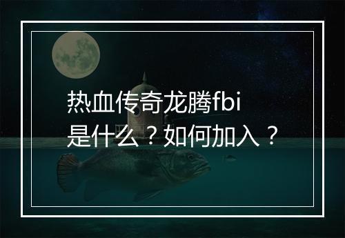 热血传奇龙腾fbi是什么？如何加入？