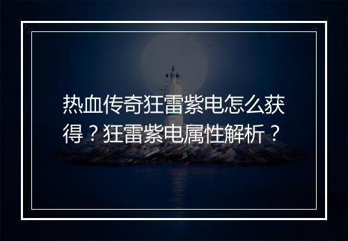 热血传奇狂雷紫电怎么获得？狂雷紫电属性解析？