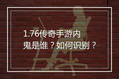 1.76传奇手游内鬼是谁？如何识别？