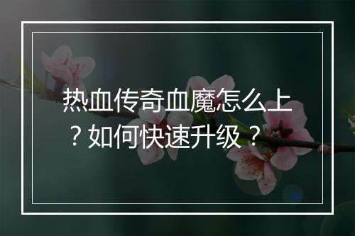 热血传奇血魔怎么上？如何快速升级？