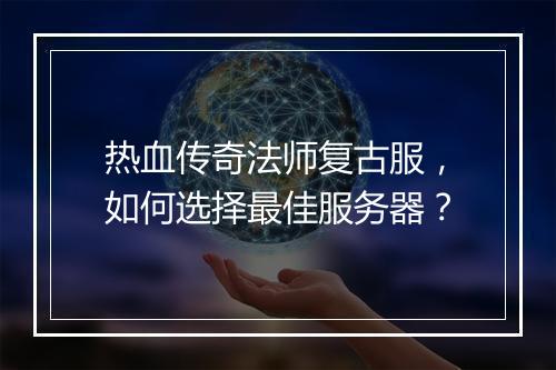 热血传奇法师复古服，如何选择最佳服务器？
