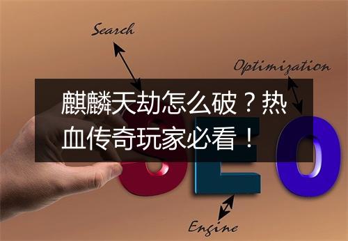 麒麟天劫怎么破？热血传奇玩家必看！