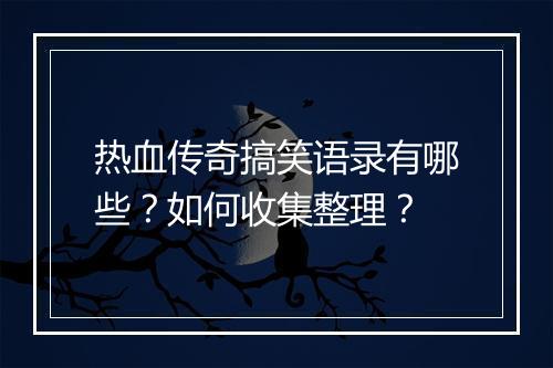 热血传奇搞笑语录有哪些？如何收集整理？