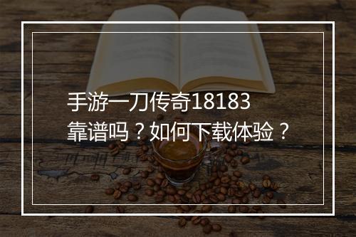 手游一刀传奇18183靠谱吗？如何下载体验？