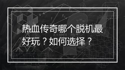 热血传奇哪个脱机最好玩？如何选择？