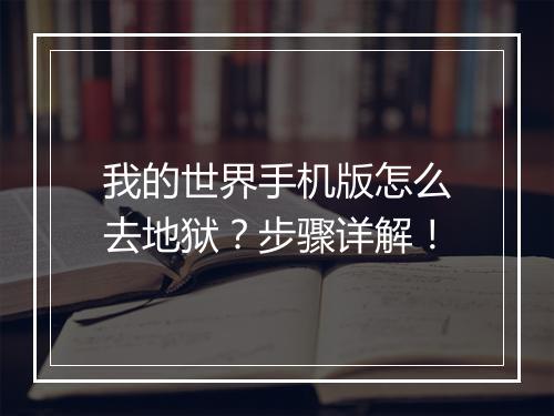 我的世界手机版怎么去地狱？步骤详解！