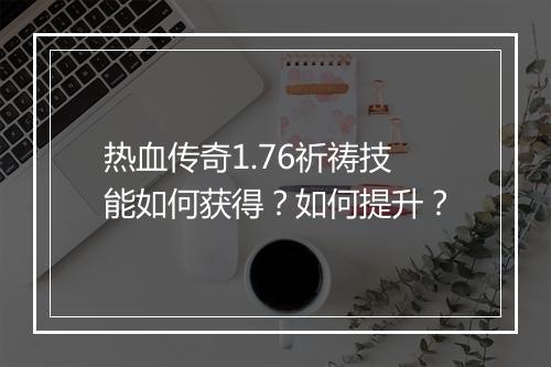 热血传奇1.76祈祷技能如何获得？如何提升？