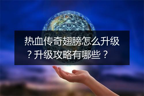 热血传奇翅膀怎么升级？升级攻略有哪些？