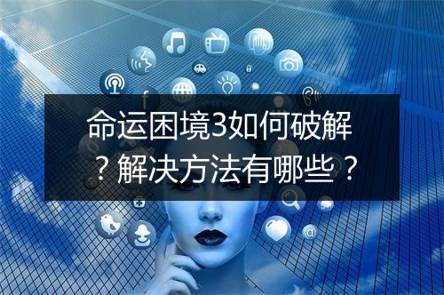 命运困境3如何破解？解决方法有哪些？