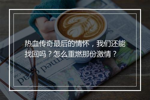 热血传奇最后的情怀，我们还能找回吗？怎么重燃那份激情？