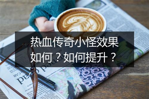 热血传奇小怪效果如何？如何提升？