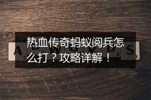 热血传奇蚂蚁阅兵怎么打？攻略详解！
