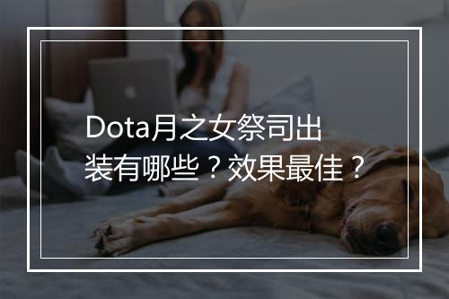 Dota月之女祭司出装有哪些？效果最佳？