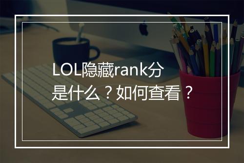 LOL隐藏rank分是什么？如何查看？