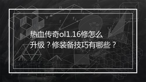 热血传奇ol1.16修怎么升级？修装备技巧有哪些？