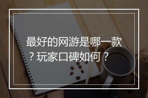 最好的网游是哪一款？玩家口碑如何？