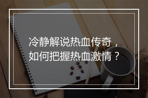 冷静解说热血传奇，如何把握热血激情？
