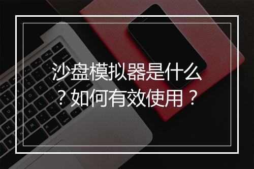 沙盘模拟器是什么？如何有效使用？